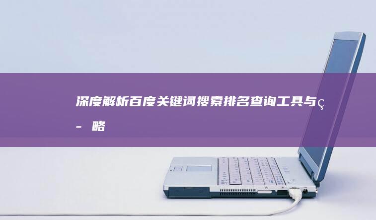 深度解析：百度关键词搜索排名查询工具与策略